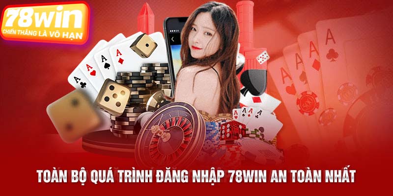 Toàn bộ quá trình đăng nhập 78Win an toàn nhất